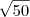 \sqrt{50} \sqrt{50}
