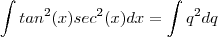 \int tan^2(x)sec^2(x)dx = \int q^2 dq