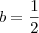 b = \frac12
