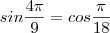 sin\frac{4\pi}{9}=cos\frac{\pi}{18} sin\frac{4\pi}{9}=cos\frac{\pi}{18}