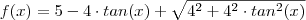f(x)=5-4 \cdot tan(x)+\sqrt{4^2+4^2 \cdot tan^2(x)} f(x)=5-4 \cdot tan(x)+\sqrt{4^2+4^2 \cdot tan^2(x)}
