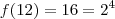 f(12) = 16 = 2^4 f(12) = 16 = 2^4