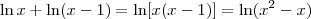 \ln x + \ln (x-1) = \ln [x(x-1)]=\ln(x^2-x)