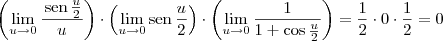 \left(\lim_{u\to 0} \frac{\,\textrm{sen}\,\frac{u}{2}}{u}\right) \cdot \left(\lim_{u\to 0} \textrm{sen}\,\frac{u}{2} \right) \cdot \left(\lim_{u\to 0} \frac{1}{1+\cos \frac{u}{2}}\right) = \frac{1}{2} \cdot 0 \cdot \frac{1}{2} = 0