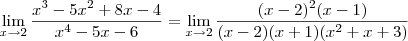 \lim_{x\to 2} \frac{x^3-5x^2+8x-4}{x^4-5x-6} = \lim_{x\to 2} \frac{(x-2)^2(x-1)}{(x - 2)(x + 1)(x^2 + x + 3)} \lim_{x\to 2} \frac{x^3-5x^2+8x-4}{x^4-5x-6} = \lim_{x\to 2} \frac{(x-2)^2(x-1)}{(x - 2)(x + 1)(x^2 + x + 3)}