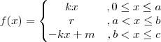 f(x)=\left\{\begin{matrix}
kx & , 0\leq x \leq   a \\ 
 r & , a < x \leq b \\ 
 -kx + m &, b < x \leq c 
\end{matrix}\right.