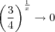 \left(\frac{3}{4}}\right)^{\frac{1}{x}}\to 0