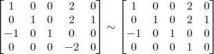 \begin{bmatrix} 
1 & 0 & 0 & 2 & 0\\
0 & 1 & 0 & 2 & 1\\
-1 & 0 & 1 & 0 & 0\\
0 & 0 & 0 & -2 & 0 \end{bmatrix}
\sim
\begin{bmatrix} 
1 & 0 & 0 & 2 & 0\\
0 & 1 & 0 & 2 & 1\\
-1 & 0 & 1 & 0 & 0\\
0 & 0 & 0 & 1 & 0 \end{bmatrix}