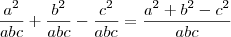 \frac{a^2}{abc} + \frac{b^2}{abc} - \frac{c^2}{abc} = \frac{a^2 +b^2 -c^2}{abc}