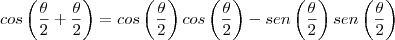 cos\left(\frac{\theta}{2}+\frac{\theta}{2}\right)=cos\left(\frac{\theta}{2}\right)cos\left(\frac{\theta}{2}\right)-sen\left(\frac{\theta}{2}\right)sen\left(\frac{\theta}{2}\right)
