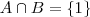 A \cap B = \left \{1 \right \} A \cap B = \left \{1 \right \}
