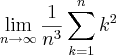\lim_{n\rightarrow\infty}\frac{1}{{n}^{3}}\sum_{k=1}^{n}{k}^{2} \lim_{n\rightarrow\infty}\frac{1}{{n}^{3}}\sum_{k=1}^{n}{k}^{2}