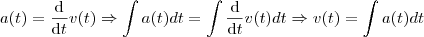 a(t)= \frac{\mathrm{d} }{\mathrm{d} t}v(t) \Rightarrow \int a(t)dt=\int \frac{\mathrm{d} }{\mathrm{d} t}v(t)dt\Rightarrow v(t)=\int a(t)dt a(t)= \frac{\mathrm{d} }{\mathrm{d} t}v(t) \Rightarrow \int a(t)dt=\int \frac{\mathrm{d} }{\mathrm{d} t}v(t)dt\Rightarrow v(t)=\int a(t)dt
