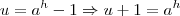 u=a^{h}-1 \Rightarrow u+1=a^{h} u=a^{h}-1 \Rightarrow u+1=a^{h}