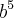 {b}^{5}