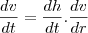 \frac{dv}{dt}=\frac{dh}{dt}.\frac{dv}{dr}