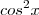 cos^2 x cos^2 x