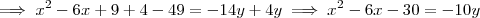 \implies x^2 -6x +9+4-49 = -14y+4y \implies x^2 -6x-30 = -10y \implies x^2 -6x +9+4-49 = -14y+4y \implies x^2 -6x-30 = -10y