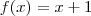 f(x) = x + 1 f(x) = x + 1