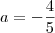 a=-\dfrac{4}{5}
