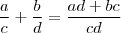 \frac{a}{c} + \frac{b}{d} = \frac{ad + bc}{cd}