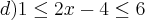 d) 1\leq2x-4\leq6