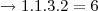 \rightarrow 1.1.3.2 = 6 \rightarrow 1.1.3.2 = 6