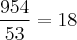 \frac{954}{53} = 18 \frac{954}{53} = 18