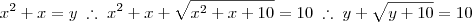 x^2 + x = y \; \therefore \; x^2 + x + \sqrt{x^2 + x + 10} = 10 \; \therefore \; y + \sqrt{y + 10} = 10 x^2 + x = y \; \therefore \; x^2 + x + \sqrt{x^2 + x + 10} = 10 \; \therefore \; y + \sqrt{y + 10} = 10