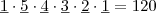 \underline{1} \cdot \underline{5} \cdot \underline{4} \cdot \underline{3} \cdot \underline{2} \cdot \underline{1} = 120 \underline{1} \cdot \underline{5} \cdot \underline{4} \cdot \underline{3} \cdot \underline{2} \cdot \underline{1} = 120