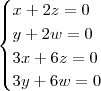 \begin{cases}
x + 2z = 0 \\
y + 2w = 0 \\
3x + 6z = 0 \\
3y + 6w = 0
\end{cases} \begin{cases}
x + 2z = 0 \\
y + 2w = 0 \\
3x + 6z = 0 \\
3y + 6w = 0
\end{cases}