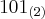 {101}_{(2)} {101}_{(2)}