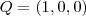 Q = (1,0,0) Q = (1,0,0)