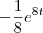 -\frac{1}{8}e^{8t} -\frac{1}{8}e^{8t}