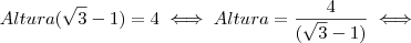 Altura(\sqrt{3} - 1) = 4 \iff Altura = \frac{4 }{(\sqrt{3} - 1)} \iff Altura(\sqrt{3} - 1) = 4 \iff Altura = \frac{4 }{(\sqrt{3} - 1)} \iff