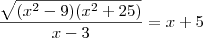 \frac{\sqrt{({x}^{2}-9)({x}^{2}+25)}}{x-3} =x+5 \frac{\sqrt{({x}^{2}-9)({x}^{2}+25)}}{x-3} =x+5