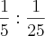 \frac{1}{5}:\frac{1}{25} \frac{1}{5}:\frac{1}{25}