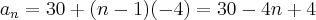 {a}_{n} = 30 + (n - 1)(-4) = 30 - 4n + 4