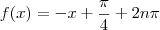 f(x) = - x + \frac{\pi }{4}+ 2n\pi f(x) = - x + \frac{\pi }{4}+ 2n\pi