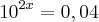 {10}^{2x} =0,04