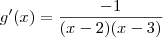 g^\prime (x) = \frac{-1}{(x-2)(x-3)} g^\prime (x) = \frac{-1}{(x-2)(x-3)}