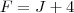 F = J+4