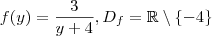 f(y) = \frac{3}{y+4} , D_f = \mathbb{R}\setminus\{-4\} f(y) = \frac{3}{y+4} , D_f = \mathbb{R}\setminus\{-4\}