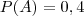P(A)=0,4 P(A)=0,4