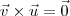 \vec{v}\times\vec{u} = \vec{0} \vec{v}\times\vec{u} = \vec{0}