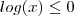 log(x) \leq 0 log(x) \leq 0