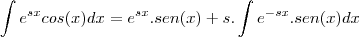 \int e^{sx}cos(x)dx=e^{sx}.sen(x)+s.\int e^{-sx}.sen(x)dx