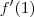 f^\prime(1) f^\prime(1)