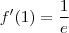 f'(1) = \frac{1}{e}