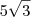 5\sqrt{3} 5\sqrt{3}